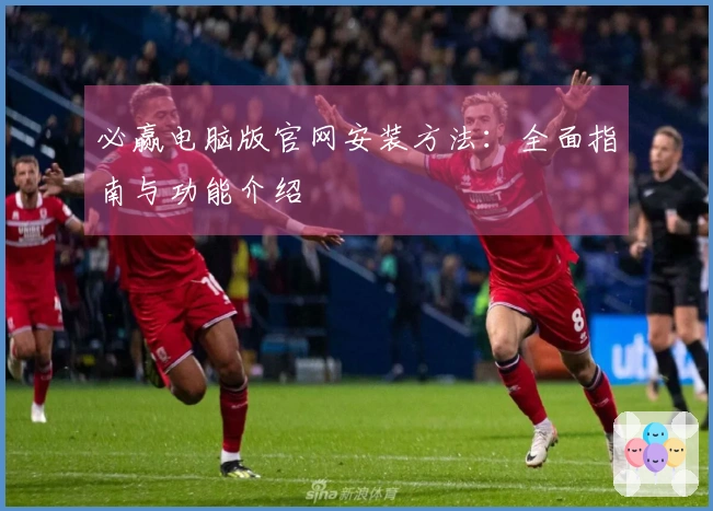 必赢电脑版官网安装方法：全面指南与功能介绍