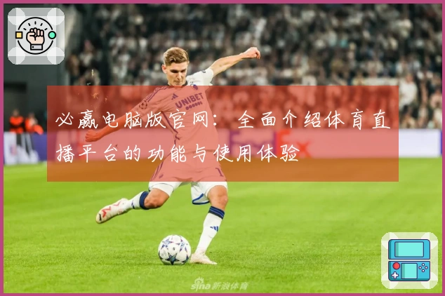 必赢电脑版官网：全面介绍体育直播平台的功能与使用体验