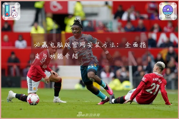 必赢电脑版官网安装方法：全面指南与功能介绍